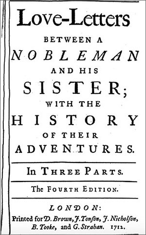 A black and white cover of Love Letters between a Nobleman and His Sister with the text: Love-Letters between a Nobleman and His Sister; with the History of Their Adventures. In three Parts. The Fourth Edition. London: Printed for D. Brown, J. Tonson, J. Nicholson, B. Tooke, and G. Strahan. 1712.