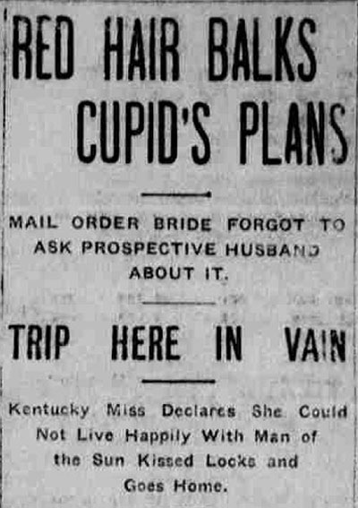 Newspaper article heading that reads, “Red Hair Balks Cupid’s Plans: Mail Order Bride Forgot to Ask Prospective Husband about It: Trip Here in Vain: Kentucky Miss Declares She Could Not Live Happily with Man of the Sun Kissed Locks and Goes Home. 