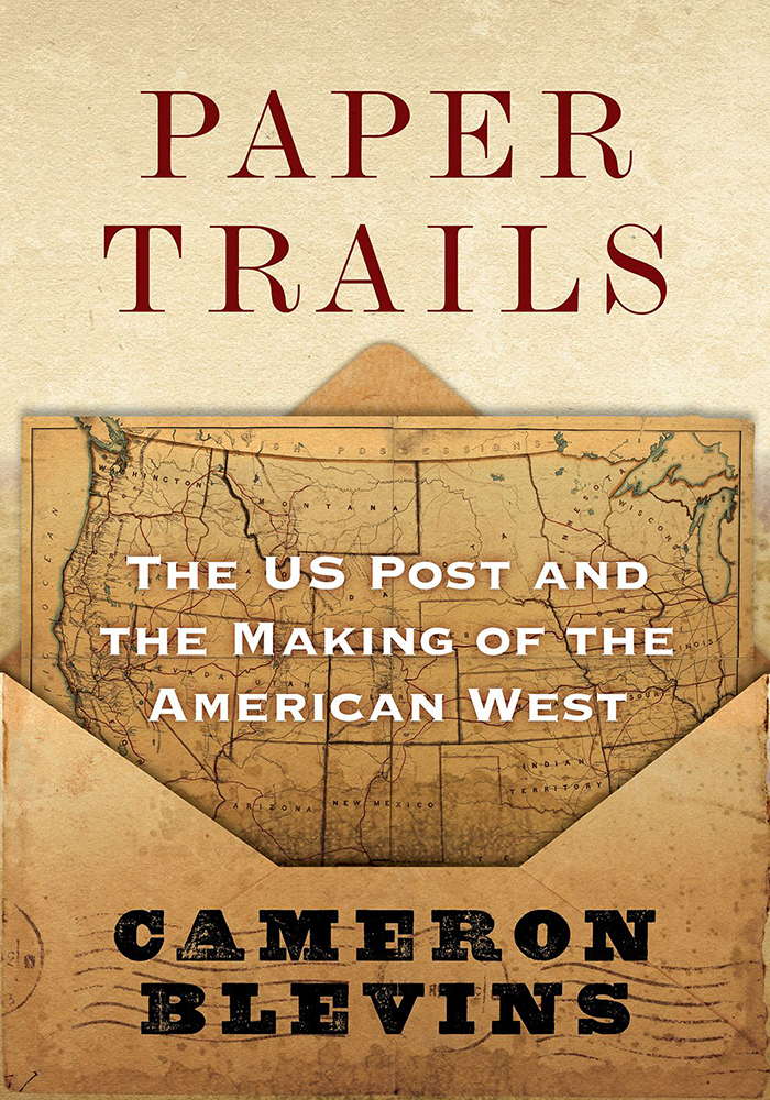 Cover of Paper Trails: The US Post and the Making of the American West 
		By Cameron Blevins